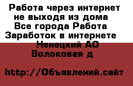 Работа через интернет не выходя из дома - Все города Работа » Заработок в интернете   . Ненецкий АО,Волоковая д.
